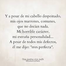 Eres Y Seras Perfecta Te Quiero Por Lo Que Has Sido Eres Y Seras Te Amo Tal Cual Aunque No Vuelvas No Dejaras De Ser Mi Frases Love Frases Frases Bonitas