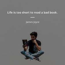 Here is a collection of our favorite short life quotes that will inspire you to live your life like. James Joyce Quote Life Is Too Short To Read A Bad Book Quotes Of Famous People