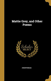 Mattie Grey, and Other Poems : Anonymous: Amazon.sg: Books