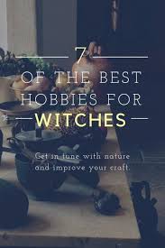 7 Of The Best Hobbies For Witches Get In Tune With Nature While Also Improving Your Craft Witch Pagan Witch Witchcraft