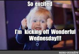 Meme So Excited I M Kicking Off Wonderful Wednesday All Templates Meme Arsenal Com