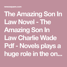 Download novel the kharismatik charlie wade : The Amazing Son In Law Novel The Amazing Son In Law Charlie Wade Pdf Novels Plays A Huge Role In The One Who Loves To Son In Law Good