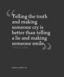 Telling The Truth And Making Someone Cry Is Better Than Telling A Lie And Making Someone Smile Paolo Coelho Wise Quotes Words Quotes Words