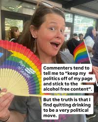 You can't fight the patriarchy when you're drunk. Quite frankly it's hard  to even know your true self when you're drunk and if you don't know your  true self how do you