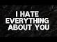 I Hate Everything About You