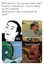 Blind Person Do You See What I See Person In Wheelchair Let Me Stand Up For A Second Deaf Person Can Y All Please Be Quiet Scp 2521 Memes
