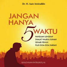 Oleh sebab itulah, kenapa sholat 5 waktu sangat penting selain fungsi spiritualnya, sholat 5 waktu juga memiliki manfaat bagi kesehatan tubuh dan pikiran. Jangan Hanya 5 Waktu Panduan Lengkap Shalat Wajib Sunah Sehari Penuh Plus Doa Doa Harian Khazanah Intelektual