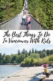 The Best Things To Do In Vancouver With Kids Canada Travel Family Travel Family Travel Destinations