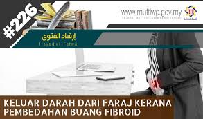 Bila keputihan keluar daripada faraj, ia membatalkan wuduk. Pejabat Mufti Wilayah Persekutuan Irsyad Al Fatwa Siri Ke 226 Keluar Darah Dari Faraj Kerana Pembedahan Buang Fibroid