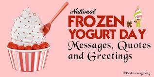 If it thaws out at all — even slightly, i wouldn't eat it after about 7 to 10 if you put your yogurt in the freezer, and stir it every 15 minutes or so while it freezes, to keep the ice crystals small, you can make a nice. National Frozen Yogurt Day Messages Quotes And Greetings