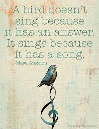 Positive Quote A Bird Doesn T Sing Because It Has An Answer It Sings Because It Has A Song Www Healthyplace Com Words Bird Quotes Music Quotes