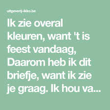 Ik Zie Overal Kleuren Want T Is Feest Vandaag Daarom Heb Ik Dit Briefje Want Ik Zie Je Graag Ik Hou Van Oranje En Van Wit Teksten Ik Hou Van