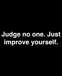 Judge No One Just Improve Yourself Life Quotes Inspirational Quotes Improve Yourself