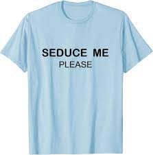 Amazon.com: SEDUCE ME PLEASE Shirt : Clothing, Shoes & Jewelry