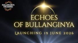 Echoes of Bullanginya Dreaming 23rd July