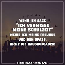 Wenn Ich Sage Ich Vermisse Meine Schulzeit Meine Ich Meine Freunde Und Den Spass Nicht Die Hausaufgaben Visual Statements Visual Statements Statements Zitate