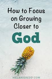 Intimacy and familiarity with god's word brings us closer to him. How To Focus On Growing Closer To God Ministry Of Hope