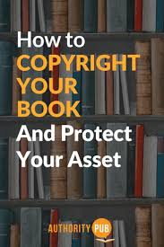 Read On To Learn How To Copyright Your Book To Protect Your Valuable Asset Writing Author Selfpublishing Books Book Publishing Novel Writing