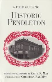 A field guide to historic Pendleton: May, Keith F, May, Keith F., May,  Christina Rae: 9781575024271: Amazon.com: Books
