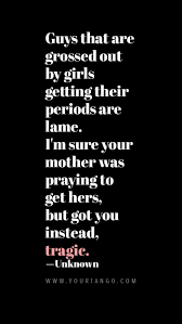 40 Funny Period Quotes About Menstruation That Ll Make You Laugh During That Time Of The Month Yourtango Am i on my period or is this internal bleeding girl: funny period quotes about menstruation