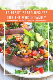 12 Plant Based Recipes For The Whole Family Plant Based Recipes Plant Based Eating Whole Food Recipes