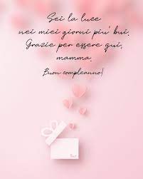Sei La Luce Nei Miei Giorni Piu Bui Grazie Per Essere Qui Mamma Buon Compleanno Auguri Di Compleanno Buon Compleanno Auguri Di Buon Compleanno