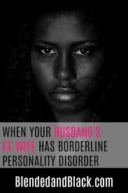 When Your Husband S Ex Wife Has Borderline Personality Disorder Blended And Black