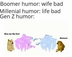 These are obviously ridiculous and unfair. Boomer Humor Wife Bad Millenial Humor Life Bad Gen Z Humor Give Me The Feet Nemver