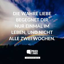 Die Wahre Liebe Begegnet Dir Nur Einmal Im Leben Und Nicht Alle Zwei Wochen Wahre Liebe Bewegende Spruche Liebe