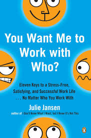 You Want Me To Work With Who Eleven Keys To A Stress Free Satisfying And Successful Work Life No Matt Er Who You Work With Jansen Julie 9780143036807 Amazon Com Books