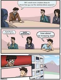 Check spelling or type a new query. Boardroom Meeting Suggestion Meme Imgflip