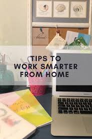 How To Work Smarter From Home Work From Home Moms Work Smarter Work From Home Tips