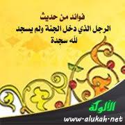 فوائد من حديث الرجل الذي دخل الجنة ولم يسجد لله سجدة