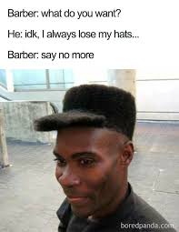 See more ideas about barber memes, memes, barber say no more. Say No More Haircut Terrible Haircuts Haircut Memes Haircut Quotes Funny