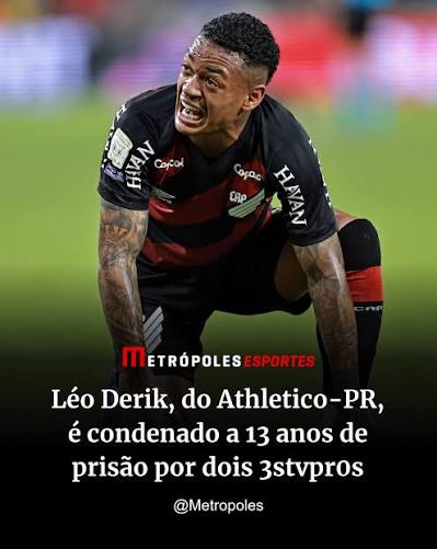 L&eacute;o Derik, do Athletico-PR, foi condenado a 13 anos de pris&atilde;o em regime fechado por dois crimes de 3stvpros contra uma ex-namorada. Os casos ocorreram em 2023 e 2024. L&eacute;o Derik poder&aacute;