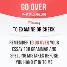 Go Over Means To Examine Or Check Example Remember To Go Over Your Essay For Grammar And S English Vocabulary Words Learn English Words English Words
