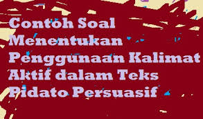 Semoga apa yang admin bagikan kali ini dapat membantu anak didik dalam mencari referensi tentang contoh soal teks pidato persuasif dalam mata pelajaran bahasa indonesia dilengkapi dengan kunci jawaban. Contoh Soal Menentukan Penggunaan Kalimat Aktif Dalam Teks Pidato Persuasif Pelajaran Bahasa Indonesia Di Jari Kamu