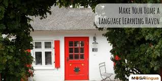 Good language learners are made, not born. Learn Language At Home Make Your Home A Haven Mosalingua