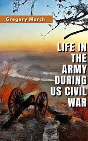 Maybe you would like to learn more about one of these? Amazon Com Life In The Army During Us Civil War The Most Horrible Necessary Intimate Acrimonious Mean Spirited And Heroic War In Our History Ebook March Gregory Kindle Store
