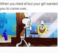 When You Tired Af But Your Girl Wanted You To Come Over Ahseeit