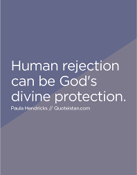 Human Rejection Can Be God S Divine Protection Rejected Quotes Protection Quotes Rejection