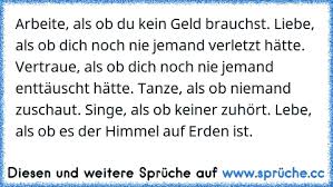 Arbeite Als Ob Du Kein Geld Brauchst Liebe Als Ob Dich Noch Nie