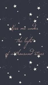 Kiss Me Under The Light Of A Thousand Stars Inmy Wallpaper Iphone Quotes Wallpaper Quotes Iphone Wallpaper