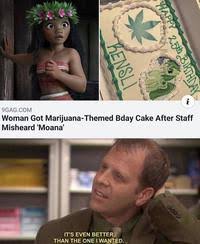Lol, they cant it but laugh lol﻿. Moana Marijuana Cake Know Your Meme