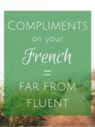 Why Getting Complimented On Your French Means You Re Not Fluent Learn French Learn French Fast French Language Learning
