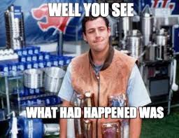 Its easy to get tangled in the politics of having more out of life but action does speak louder than words. Meme Maker Well You See What Had Happened Was Meme Generator