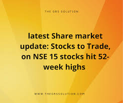 Latest Share Market Update Stocks To Tarde On Nse 15 Stocks Hit 52 Week Highs Investment Advisor Yes Bank Financial Services