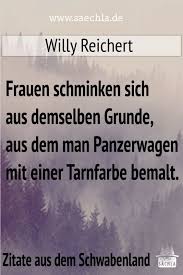 Saechla Ø¯Ø± ØªÙÛÛØªØ± Frauen Schminken Sich Aus Demselben Grunde Aus Dem Man Panzerwagen Mit Einer Tarnfarbe Bemalt Willy Reichert Https T Co Zvi6em7uxp Schwabisch Schwaben Zitat Wurttemberg Spruch Spruche Nachdenken Weisheiten