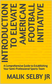 Introduction to Elevate American Football Initiative : A Comprehensive  Guide to Establishing Your Semi-Professional Sports Team eBook : Selby Jr,  Malik: Amazon.in: Kindle Store