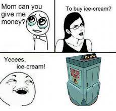 She therefore needs huge amounts of pocket money. Mom Can You Give Me Money Know Your Meme